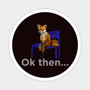 Sad fox 'ok then' with white text Magnet